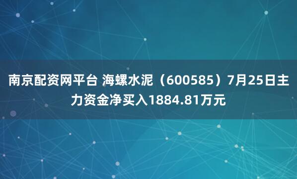 南京配资网平台 海螺水泥（600585）7月25日主力资金净买入1884.81万元