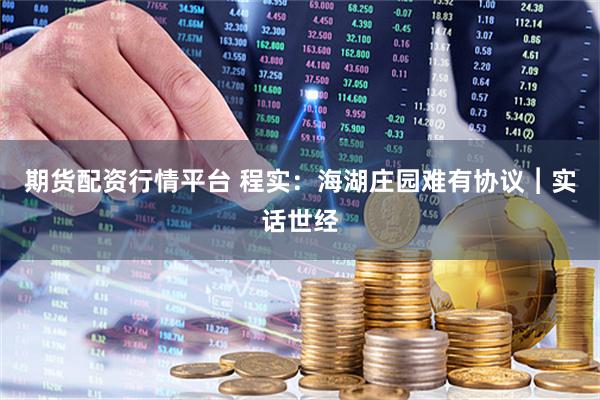 期货配资行情平台 程实：海湖庄园难有协议︱实话世经